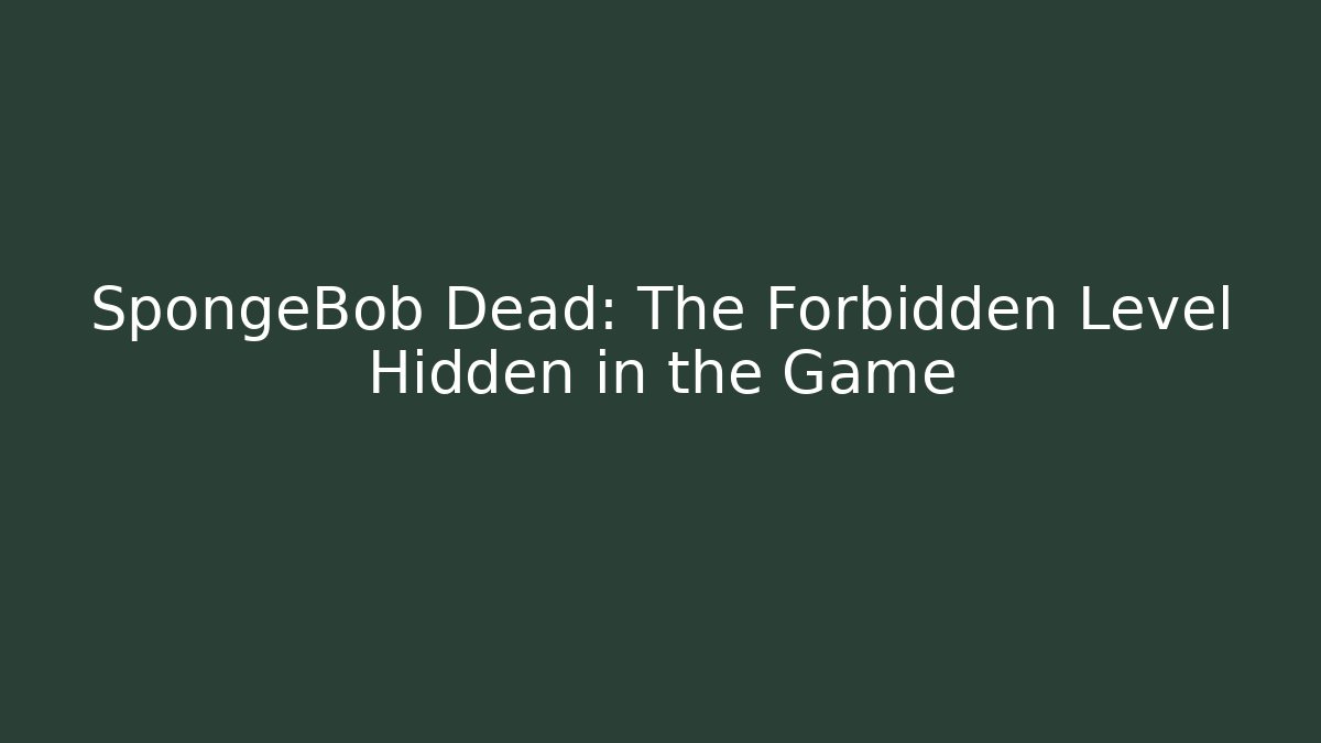 SpongeBob Dead: The Forbidden Level Hidden in the Game