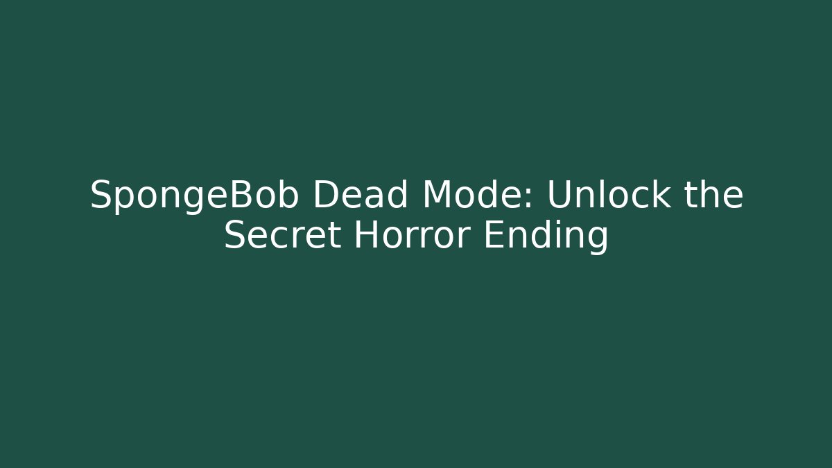 SpongeBob Dead Mode: Unlock the Secret Horror Ending