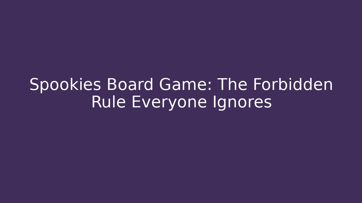 Spookies Board Game: The Forbidden Rule Everyone Ignores