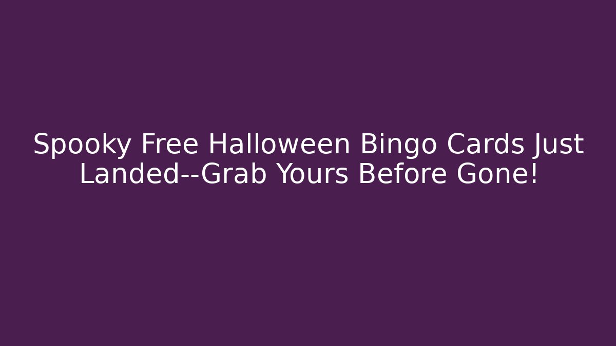 Spooky Free Halloween Bingo Cards Just Landed—Grab Yours Before Gone!