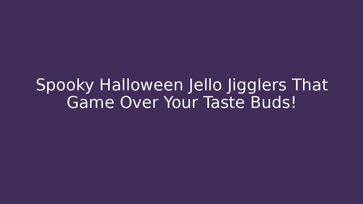 Spooky Halloween Jello Jigglers That Game Over Your Taste Buds!