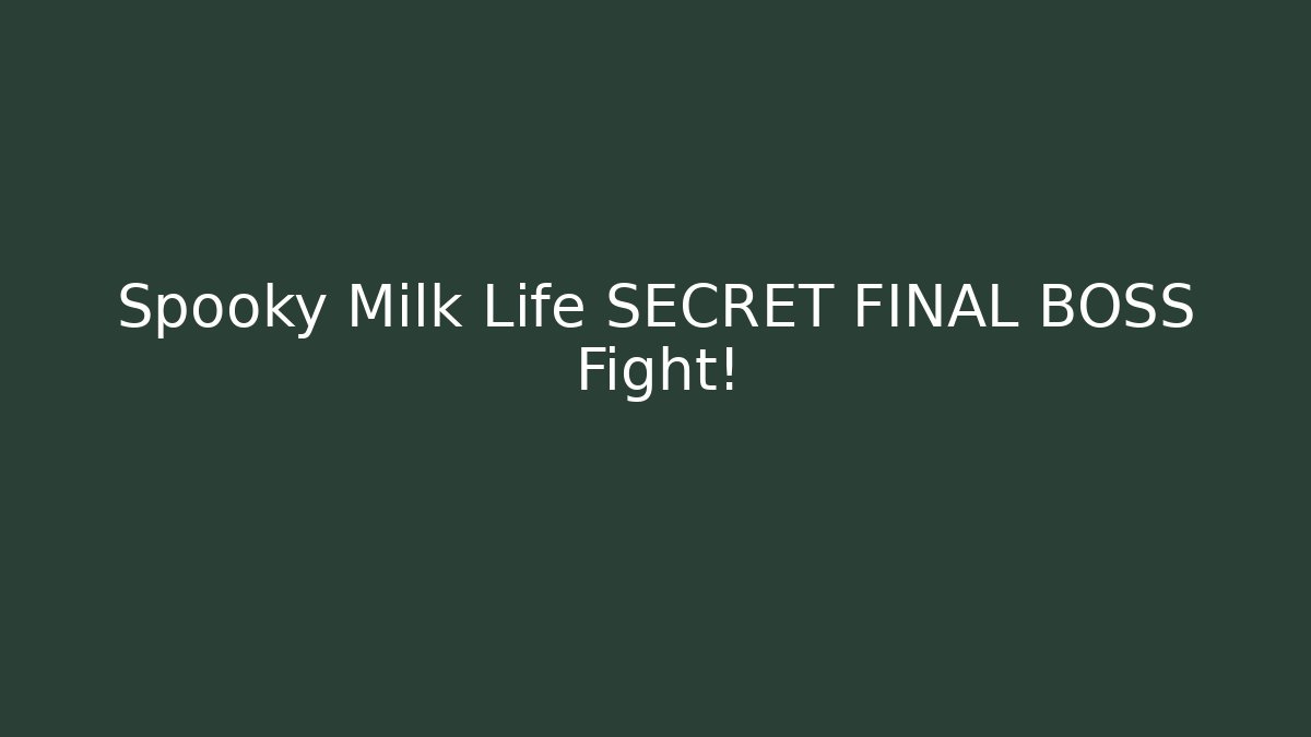Spooky Milk Life SECRET FINAL BOSS Fight!