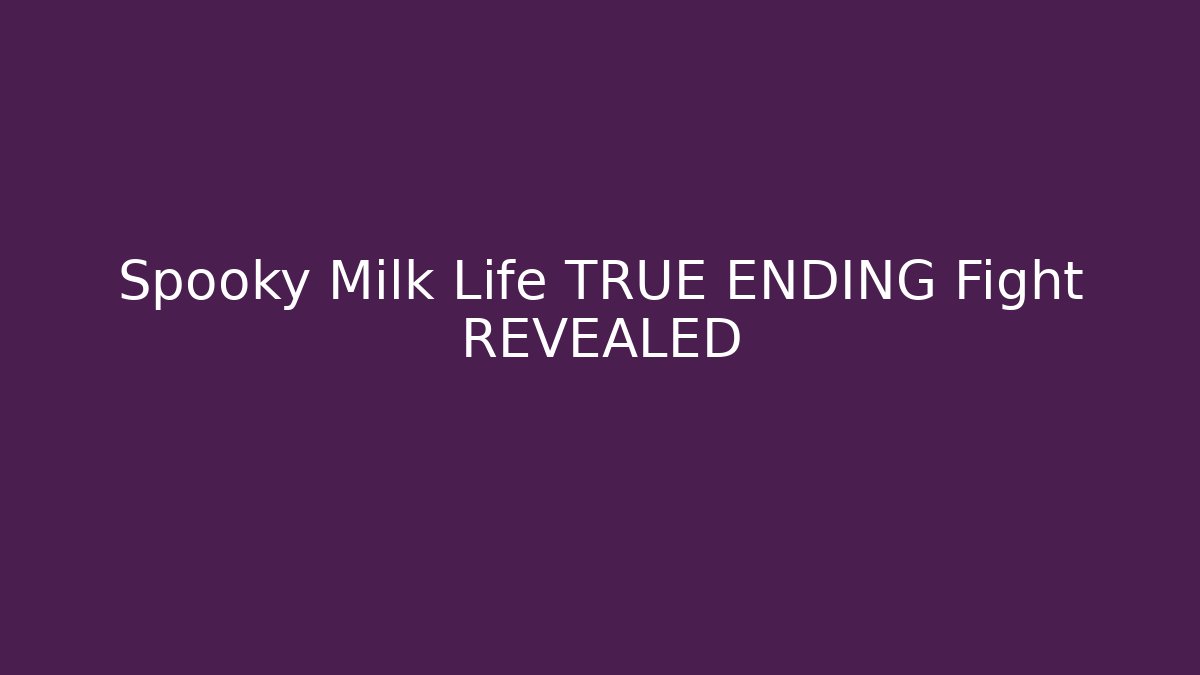 Spooky Milk Life TRUE ENDING Fight REVEALED