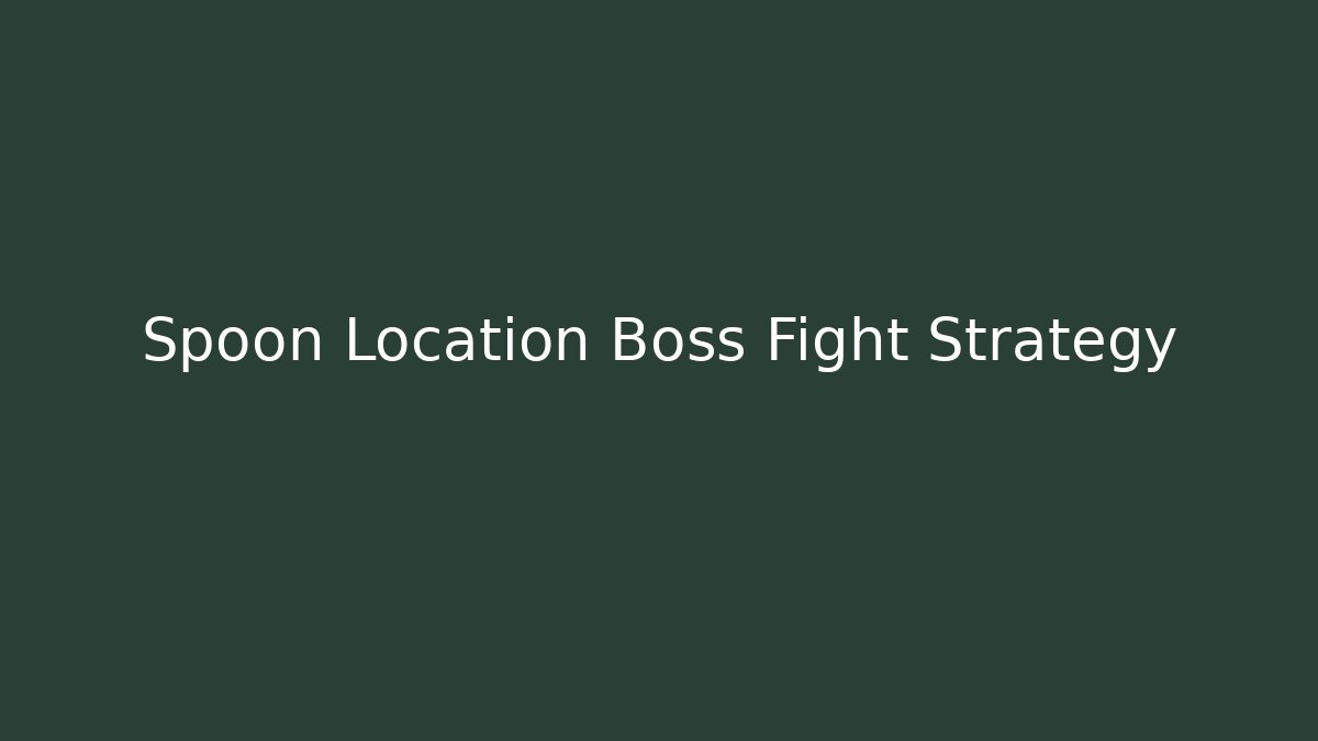 Spoon Location Boss Fight Strategy - The Family Holidays
