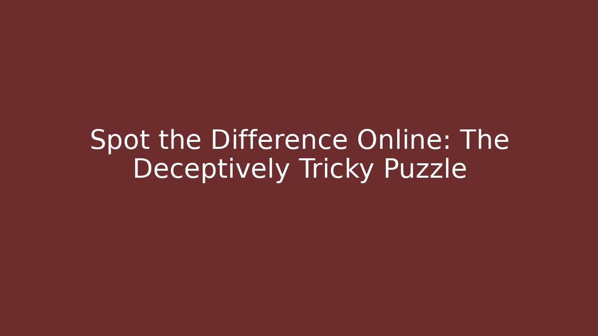 Spot the Difference Online: The Deceptively Tricky Puzzle