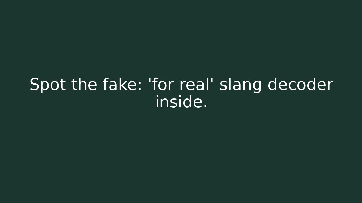 Spot the fake: 'for real' slang decoder inside.