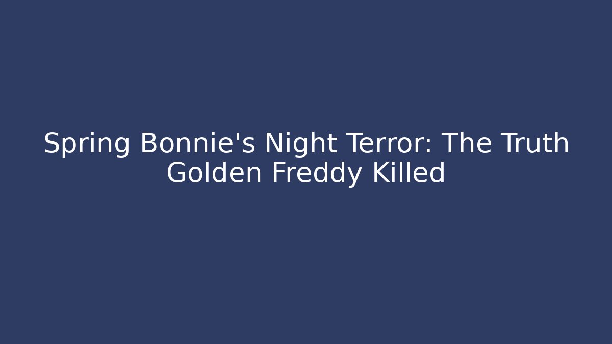 Spring Bonnie's Night Terror: The Truth Golden Freddy Killed