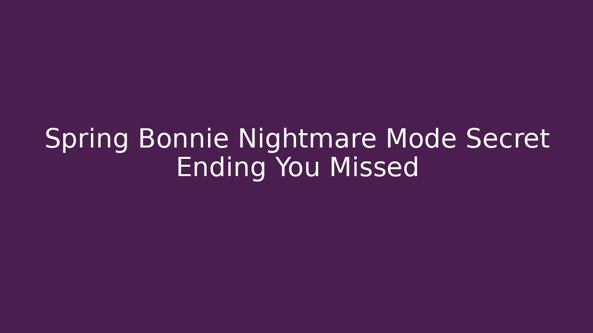 Spring Bonnie Nightmare Mode Secret Ending You Missed - The Family Holidays