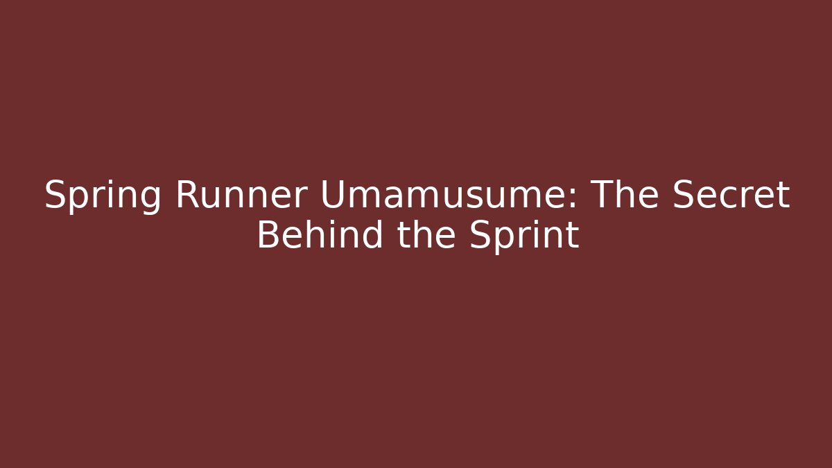 Spring Runner Umamusume: The Secret Behind the Sprint