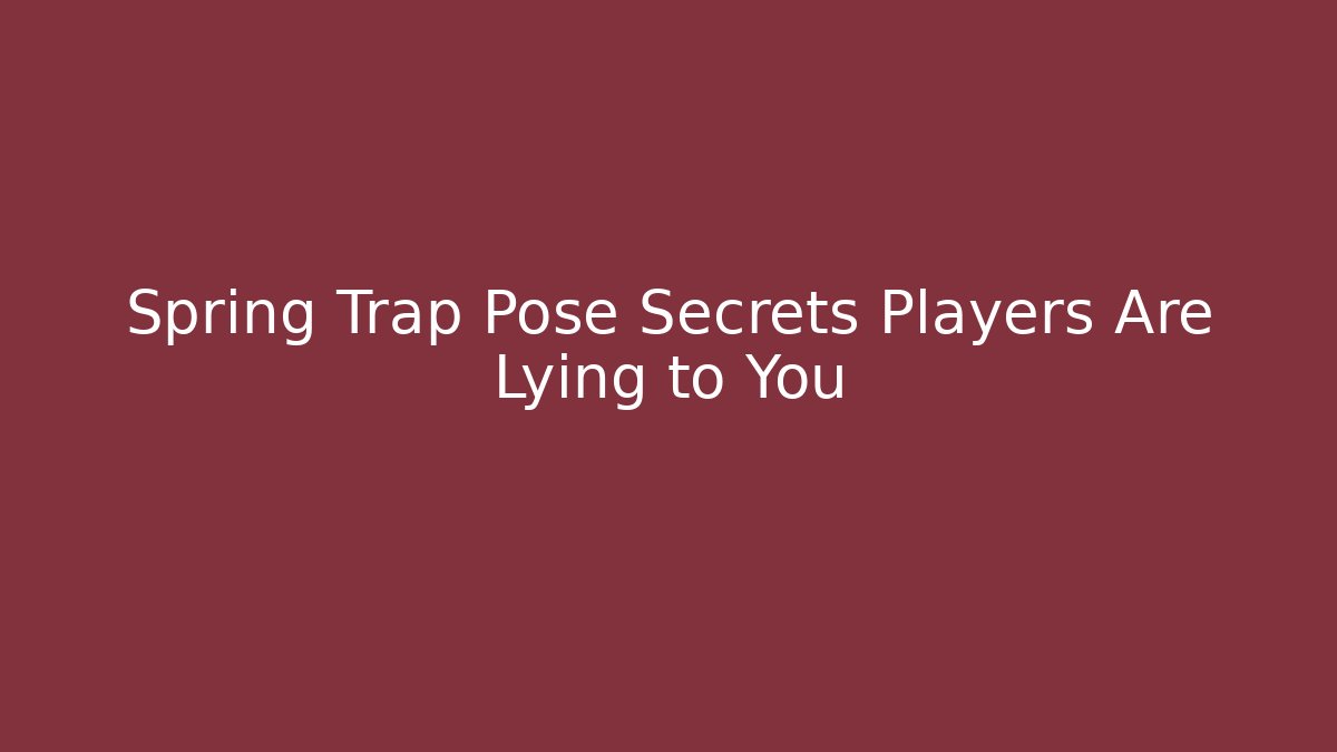 Spring Trap Pose Secrets Players Are Lying to You - The Family Holidays