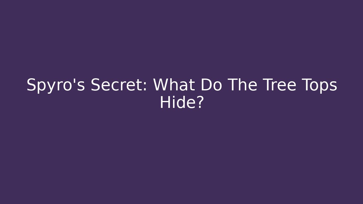 Spyro's Secret: What Do The Tree Tops Hide? - The Family Holidays