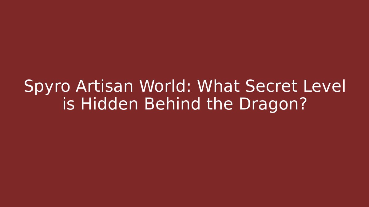 Spyro Artisan World: What Secret Level is Hidden Behind the Dragon?