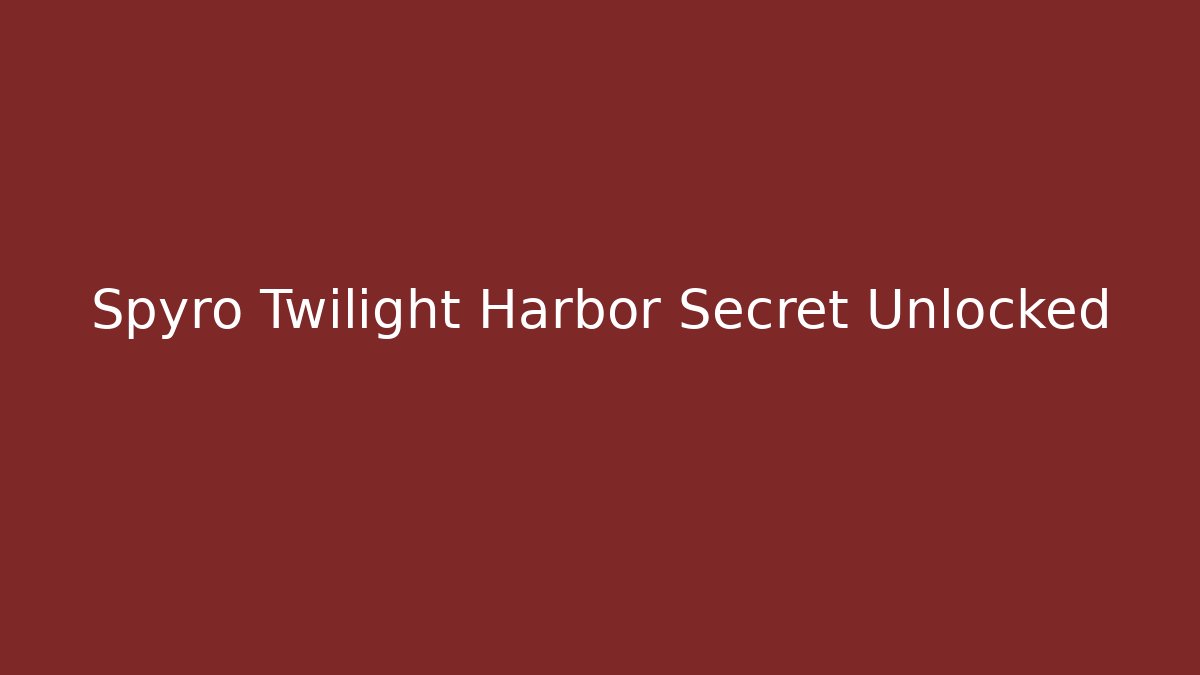 Spyro Twilight Harbor Secret Unlocked