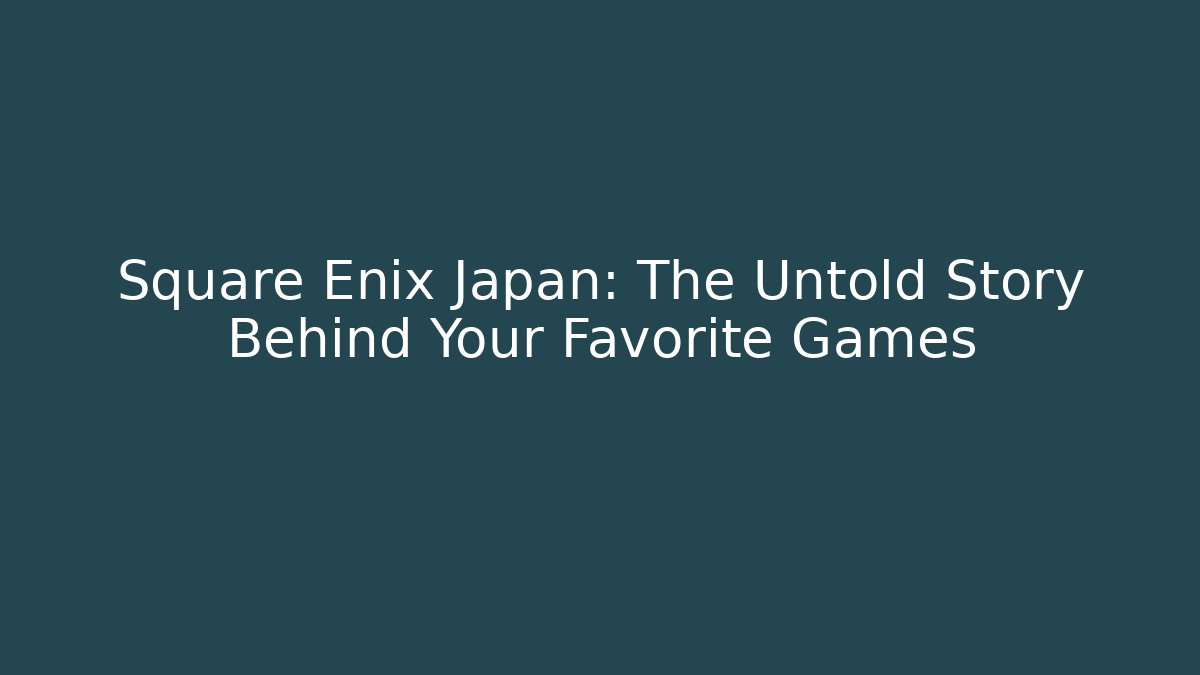 Square Enix Japan: The Untold Story Behind Your Favorite Games