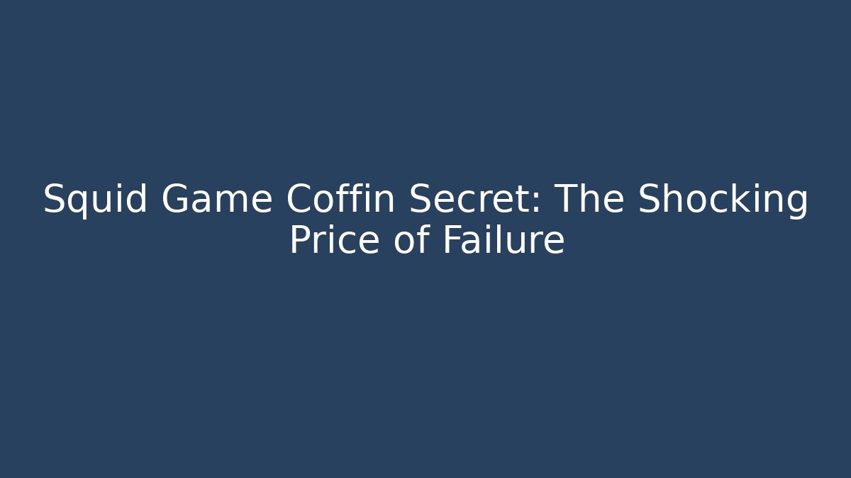 Squid Game Coffin Secret: The Shocking Price of Failure