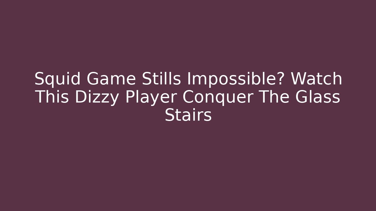 Squid Game Stills Impossible? Watch This Dizzy Player Conquer The Glass Stairs
