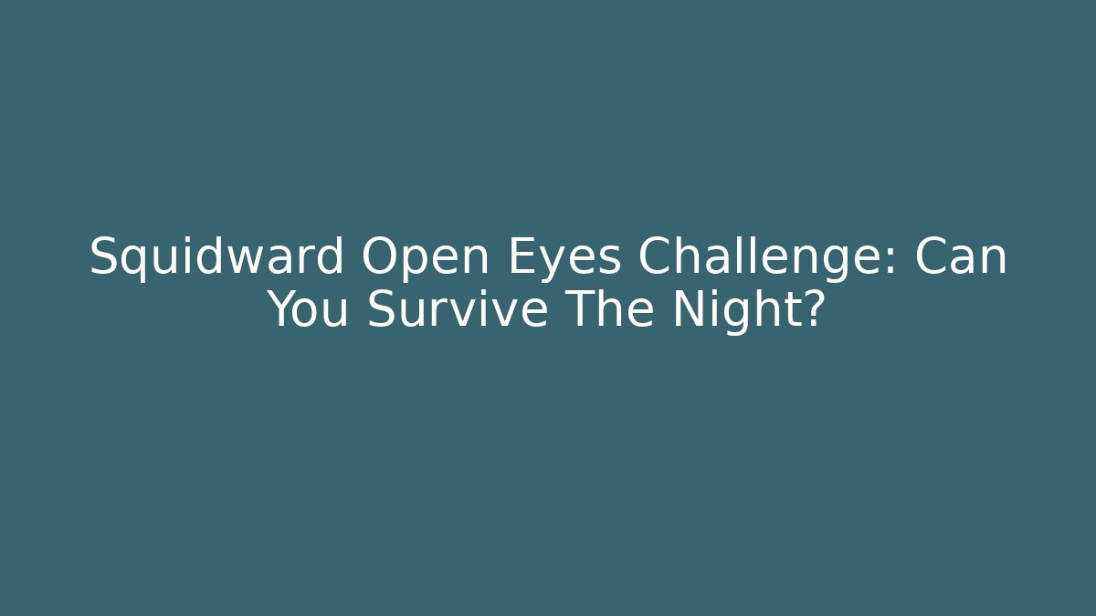 Squidward Open Eyes Challenge: Can You Survive The Night?