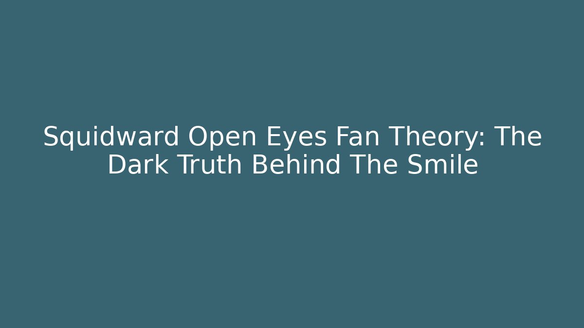 Squidward Open Eyes Fan Theory: The Dark Truth Behind The Smile