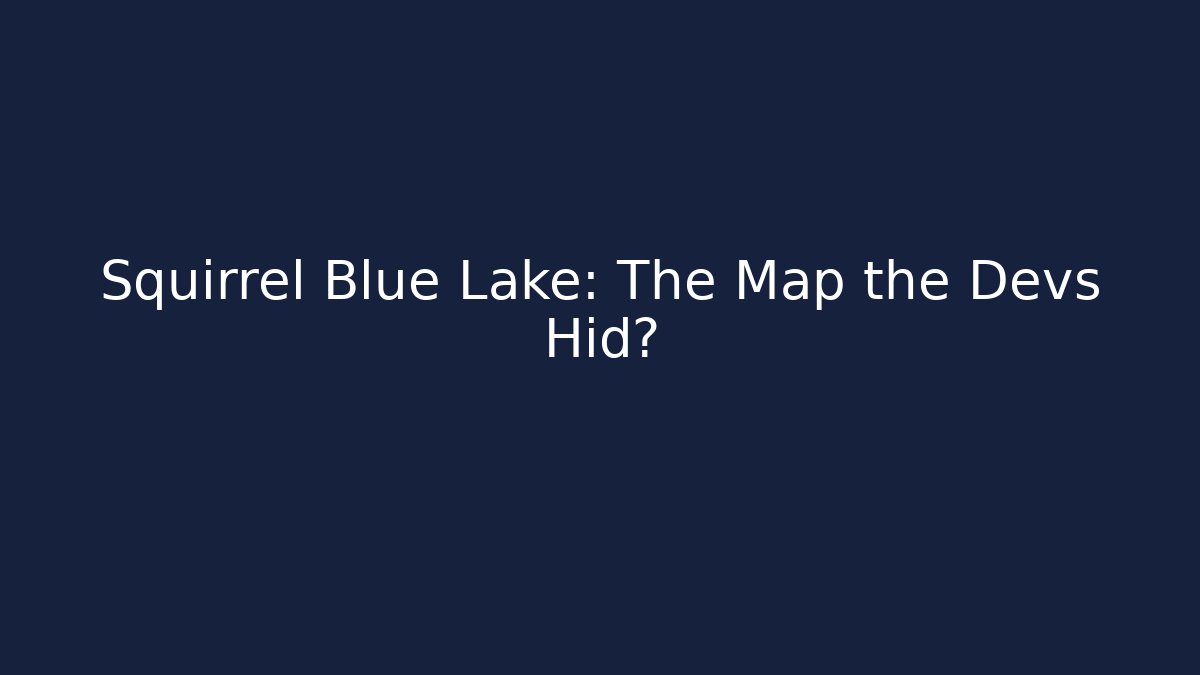 Squirrel Blue Lake: The Map the Devs Hid?