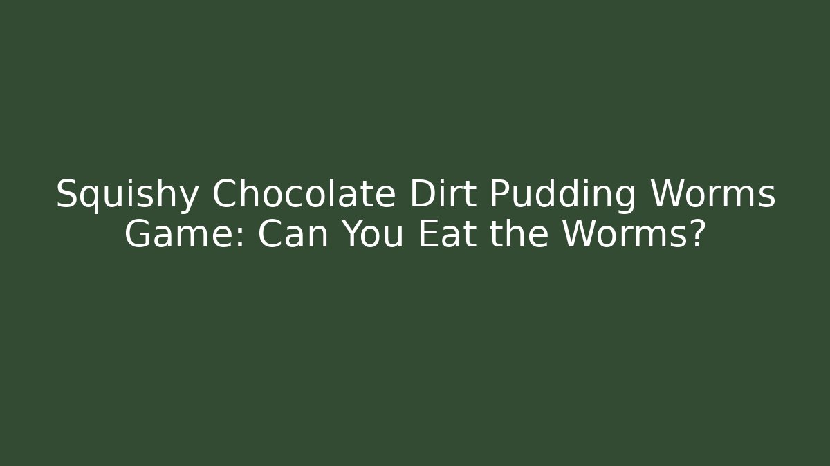 Squishy Chocolate Dirt Pudding Worms Game: Can You Eat the Worms?