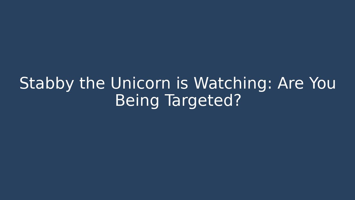 Stabby the Unicorn is Watching: Are You Being Targeted?