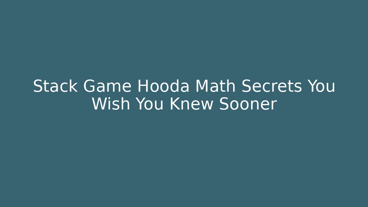 Stack Game Hooda Math Secrets You Wish You Knew Sooner