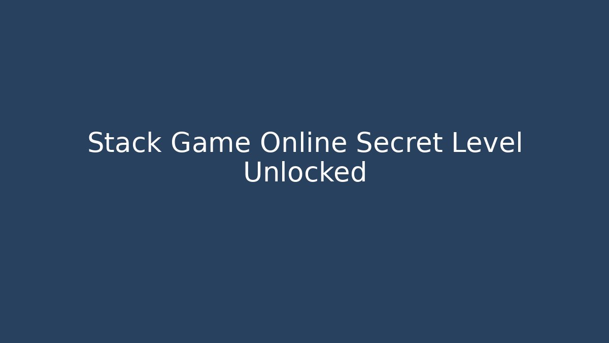 Stack Game Online Secret Level Unlocked