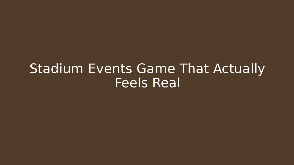 Stadium Events Game That Actually Feels Real