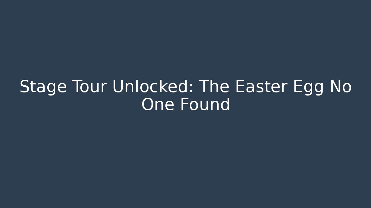 Stage Tour Unlocked: The Easter Egg No One Found