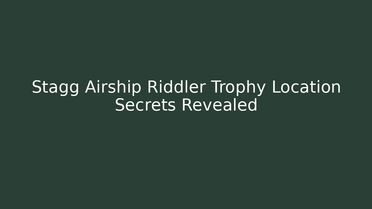 Stagg Airship Riddler Trophy Location Secrets Revealed - The Family Holidays