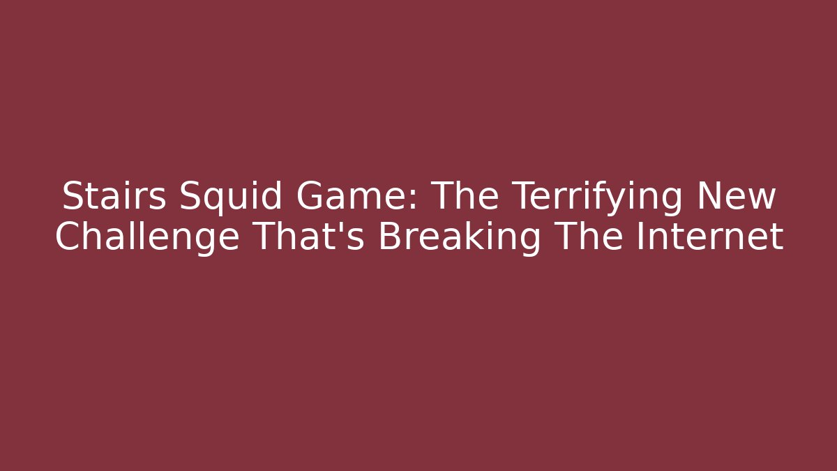 Stairs Squid Game: The Terrifying New Challenge That's Breaking The Internet