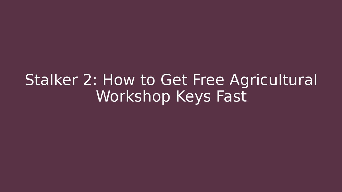 Stalker 2: How to Get Free Agricultural Workshop Keys Fast