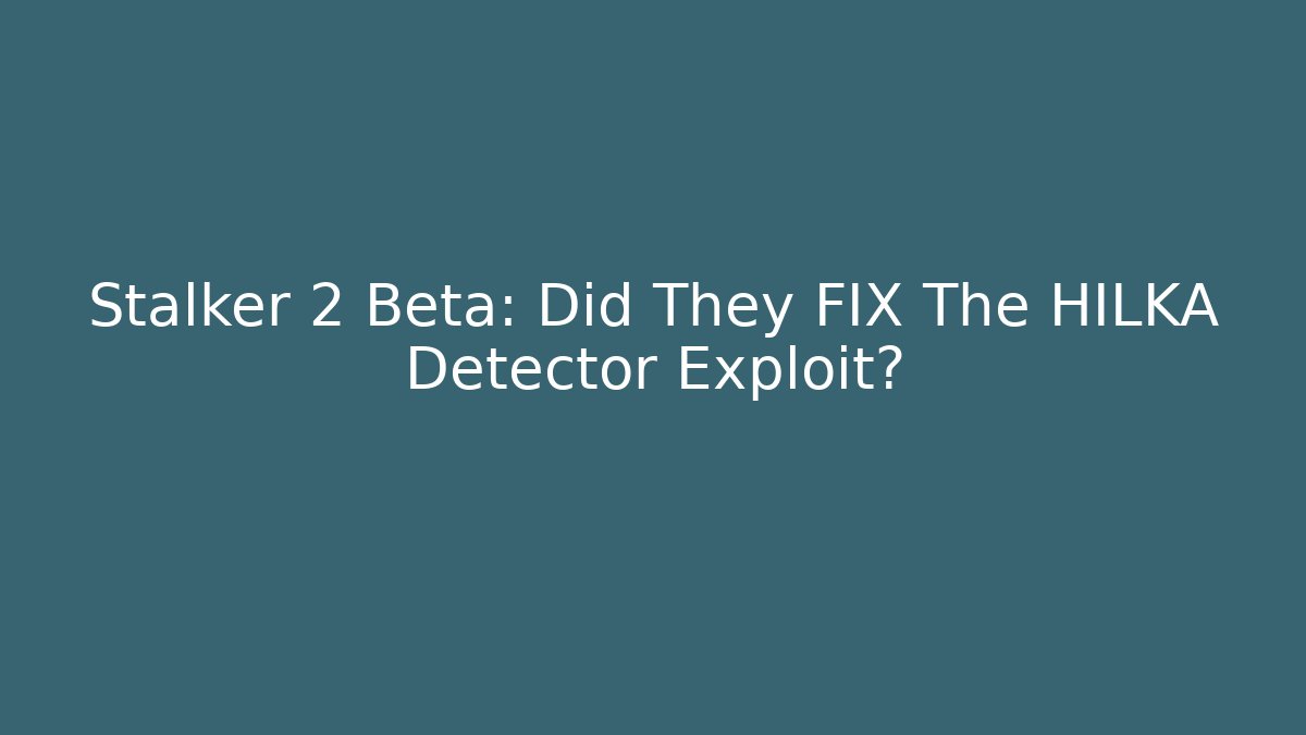 Stalker 2 Beta: Did They FIX The HILKA Detector Exploit?