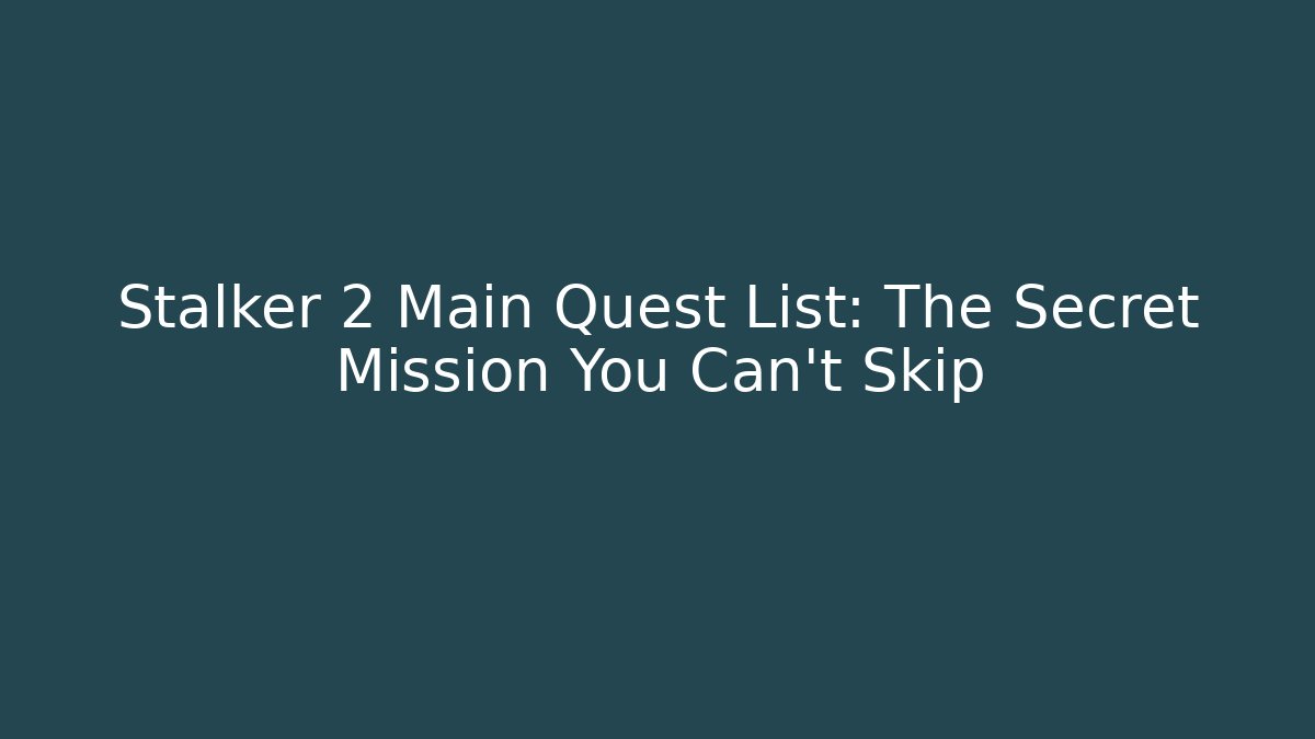 Stalker 2 Main Quest List: The Secret Mission You Can't Skip