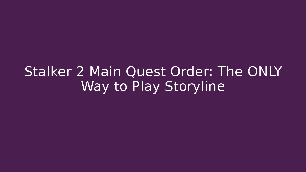 Stalker 2 Main Quest Order: The ONLY Way to Play Storyline