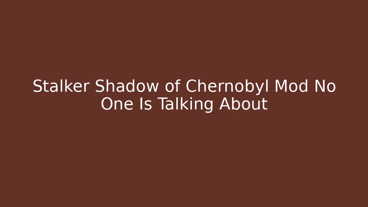 Stalker Shadow of Chernobyl Mod No One Is Talking About