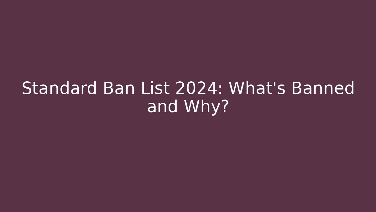 Standard Ban List 2024: What's Banned and Why? - The Family Holidays
