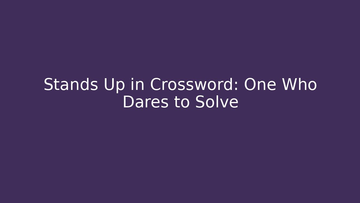Stands Up in Crossword: One Who Dares to Solve