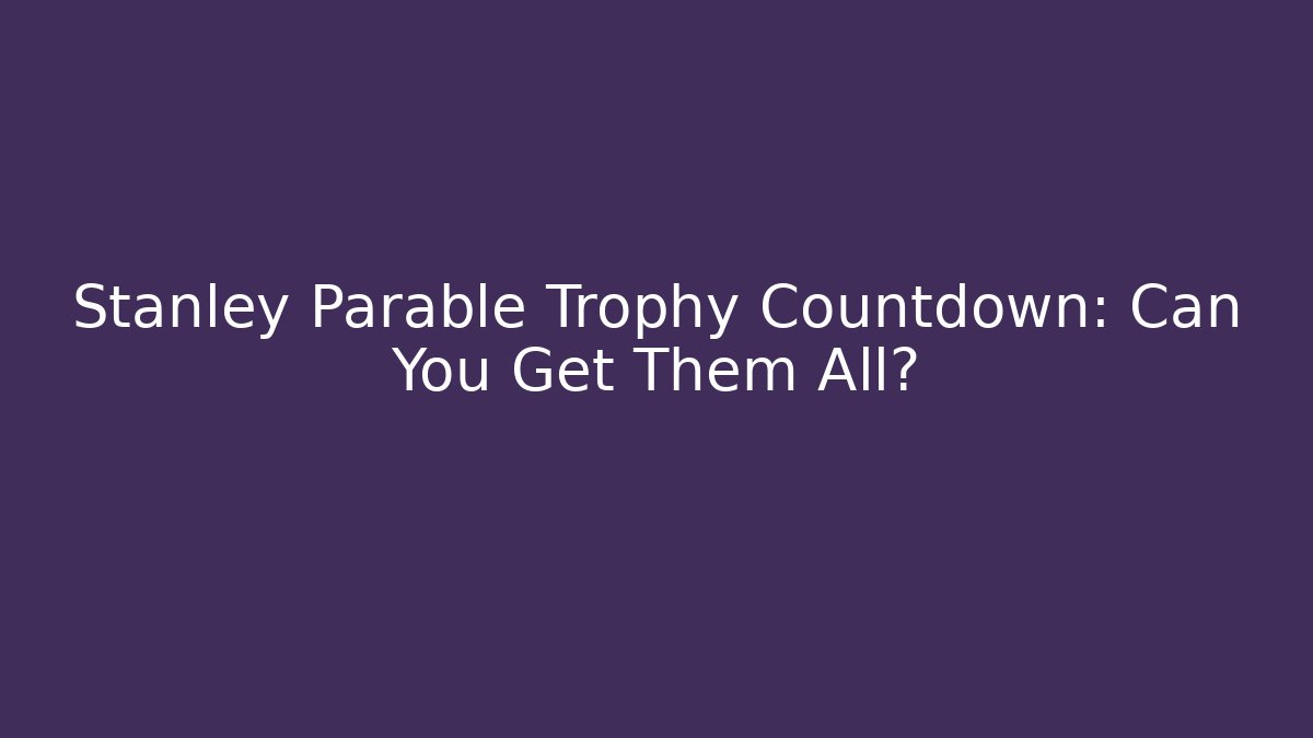 Stanley Parable Trophy Countdown: Can You Get Them All?