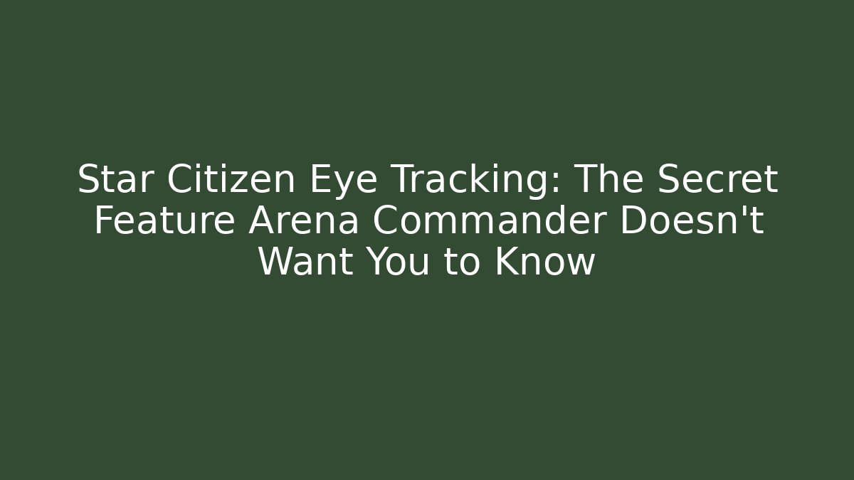 Star Citizen Eye Tracking: The Secret Feature Arena Commander Doesn’t Want You to Know