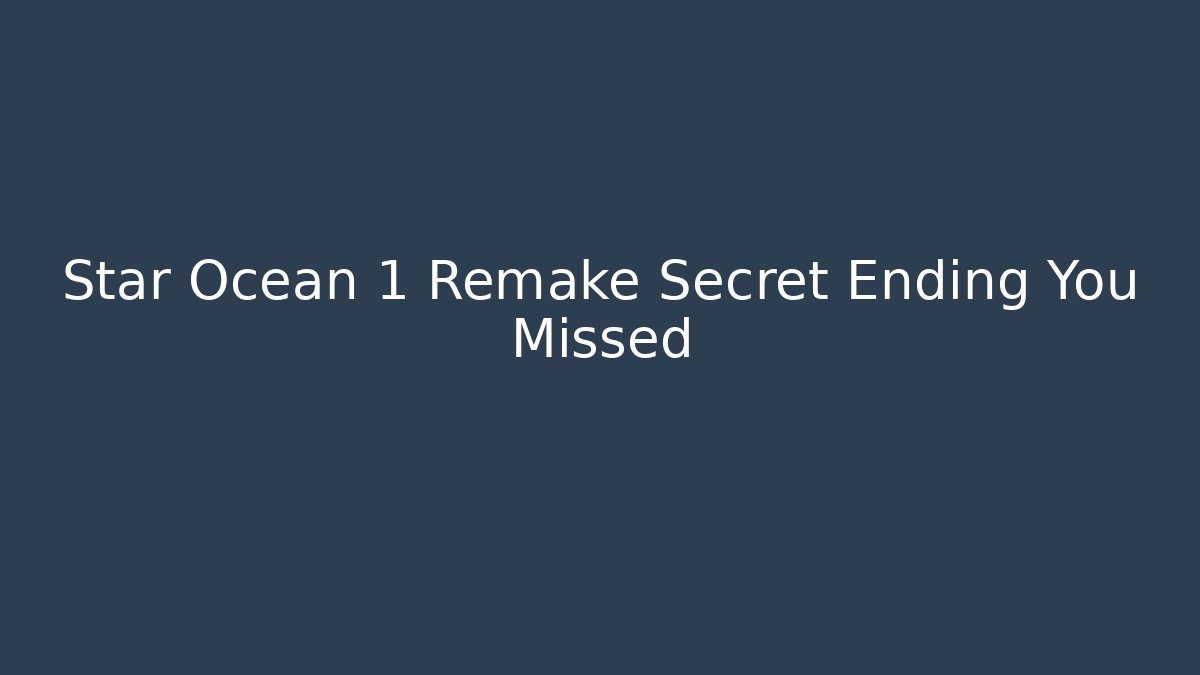 Star Ocean 1 Remake Secret Ending You Missed