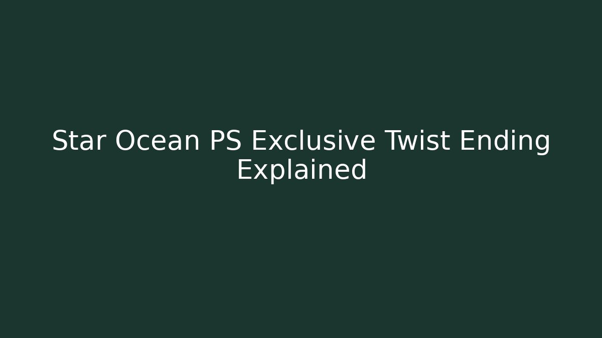 Star Ocean PS Exclusive Twist Ending Explained