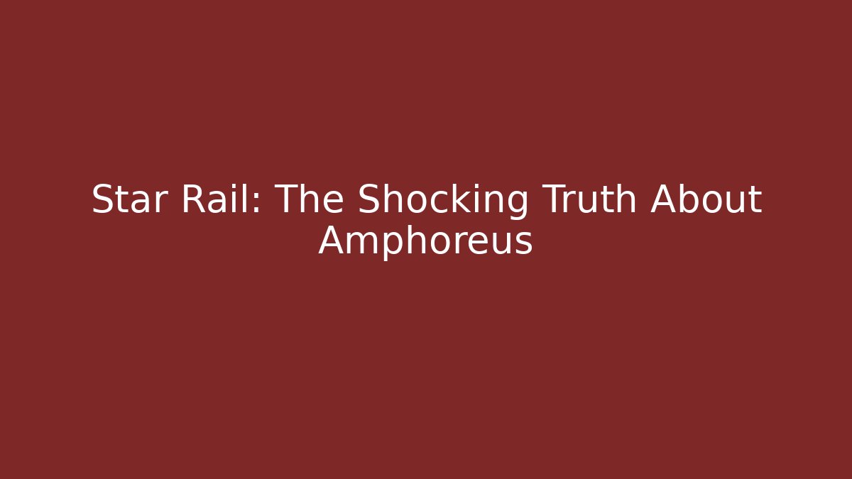 Star Rail: The Shocking Truth About Amphoreus - The Family Holidays