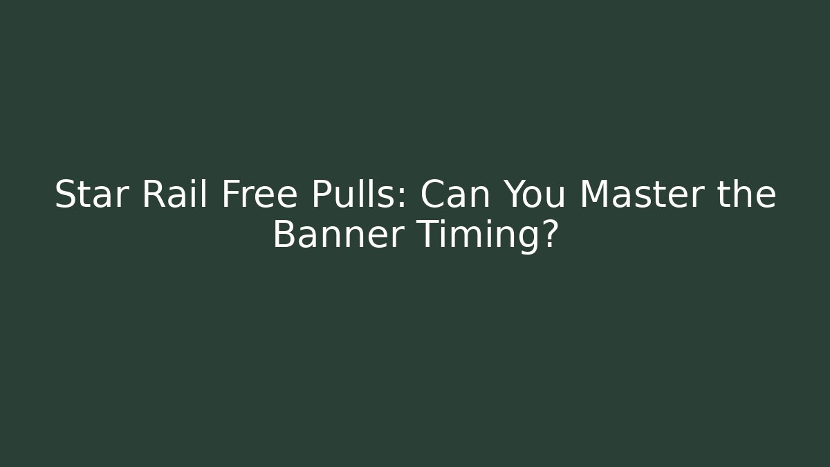Star Rail Free Pulls: Can You Master the Banner Timing? - The Family Holidays
