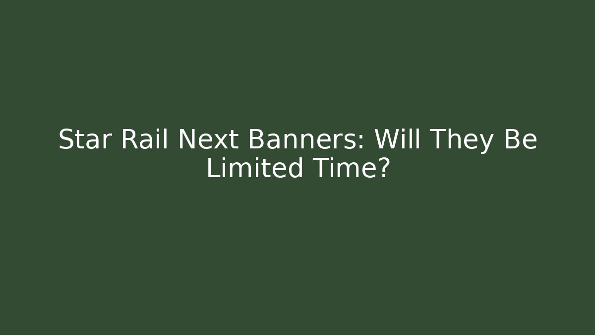 Star Rail Next Banners: Will They Be Limited Time?