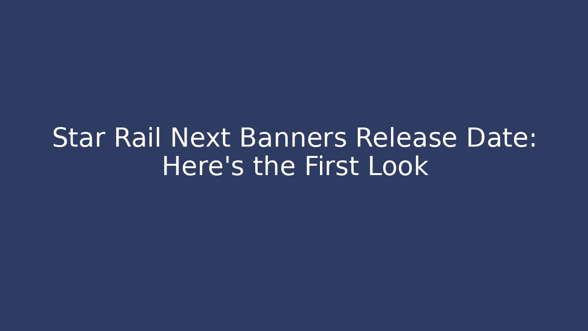 Star Rail Next Banners Release Date: Here's the First Look