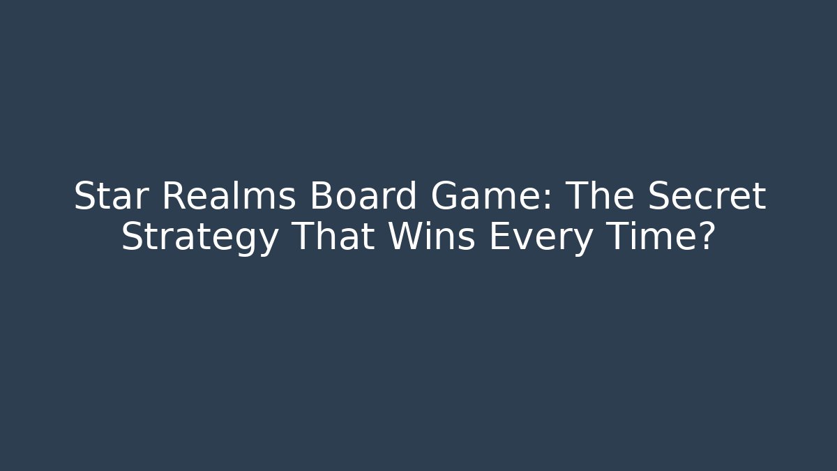 Star Realms Board Game: The Secret Strategy That Wins Every Time?