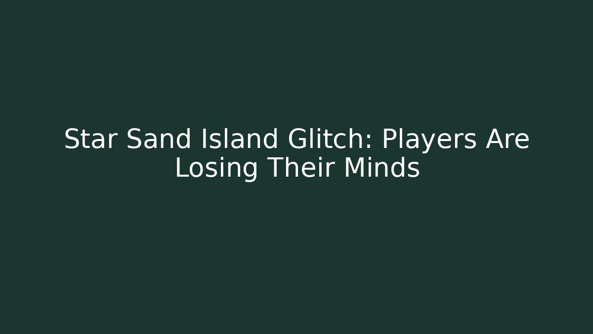 Star Sand Island Glitch: Players Are Losing Their Minds