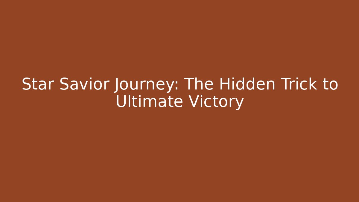 Star Savior Journey: The Hidden Trick to Ultimate Victory