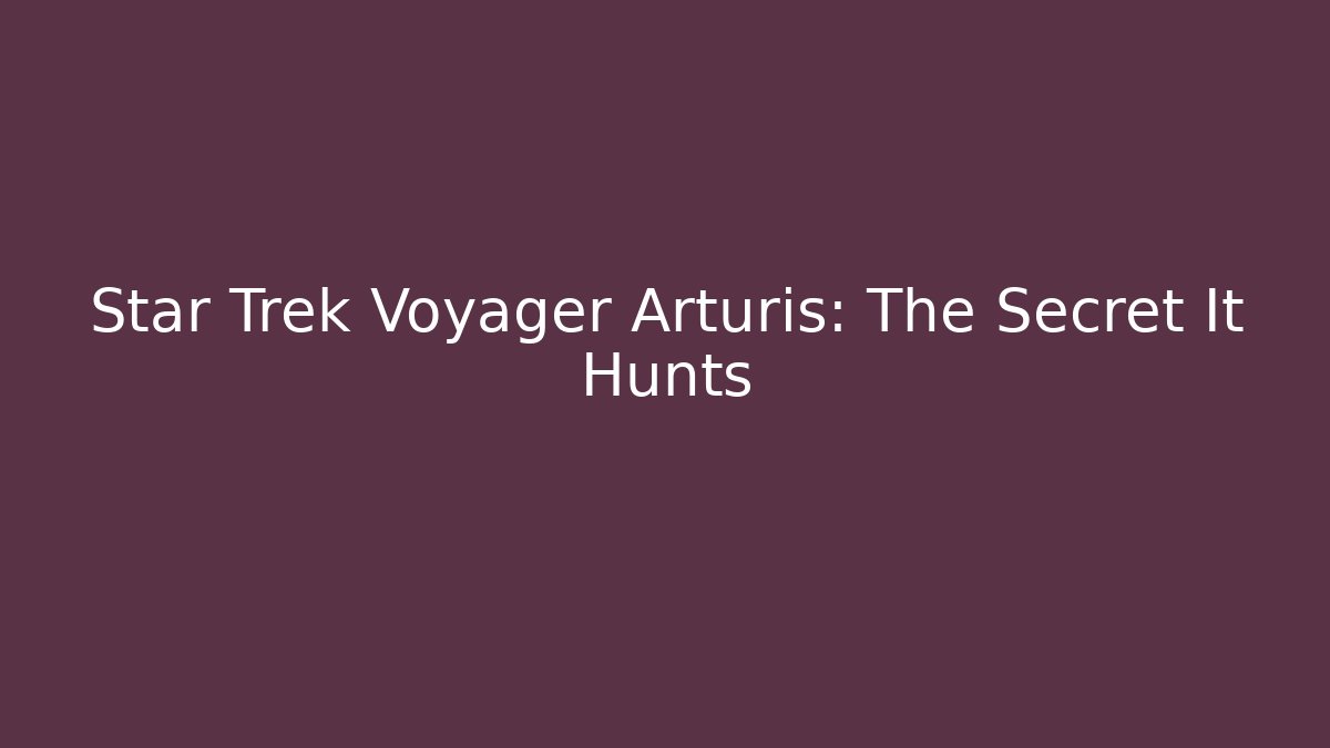Star Trek Voyager Arturis: The Secret It Hunts